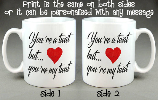 You're a Twat But You're My Twat Mug - Birthday Valentine Gift