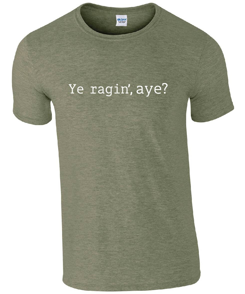 Ye Ragin', Aye? T-Shirt | Funny Scottish Slang Slogan Scotland Father's Day Tshirt