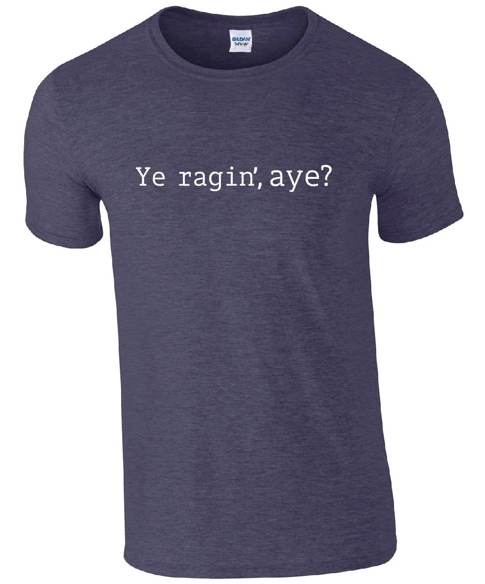 Ye Ragin', Aye? T-Shirt | Funny Scottish Slang Slogan Scotland Father's Day Tshirt
