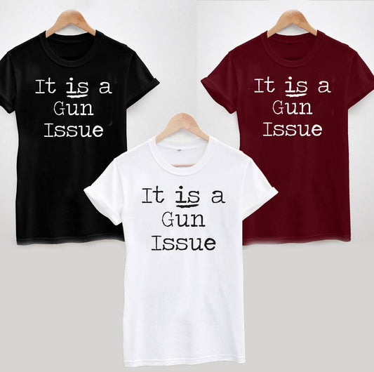 It IS a Gun Issue T-Shirt, Slogan Statement Tee Ladies or Unisex