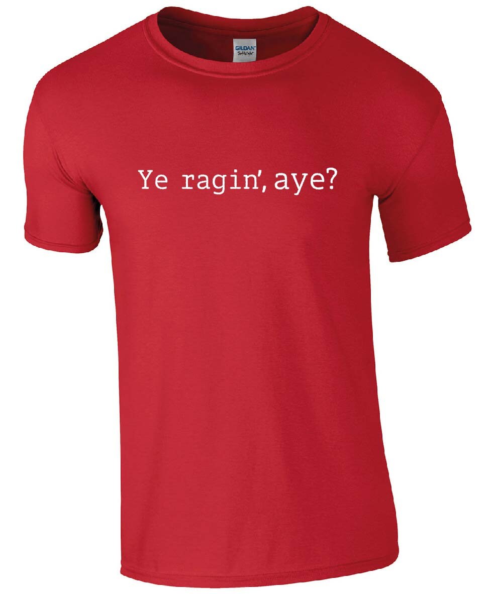 Ye Ragin', Aye? T-Shirt | Funny Scottish Slang Slogan Scotland Father's Day Tshirt