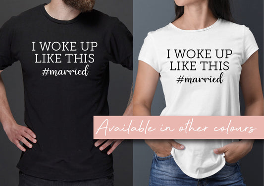 I Woke Up Like This - Married T-Shirt | Funny Slogan Tshirt | Wedding Gift | Bride Groom Tee | Finally