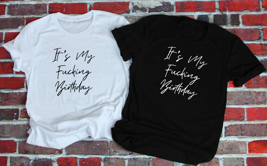 It's My F*cking Birthday rude tshirt | Birthday Tee 18th 21st 30th 40th 50th offensive NSFW slogan t-shirt