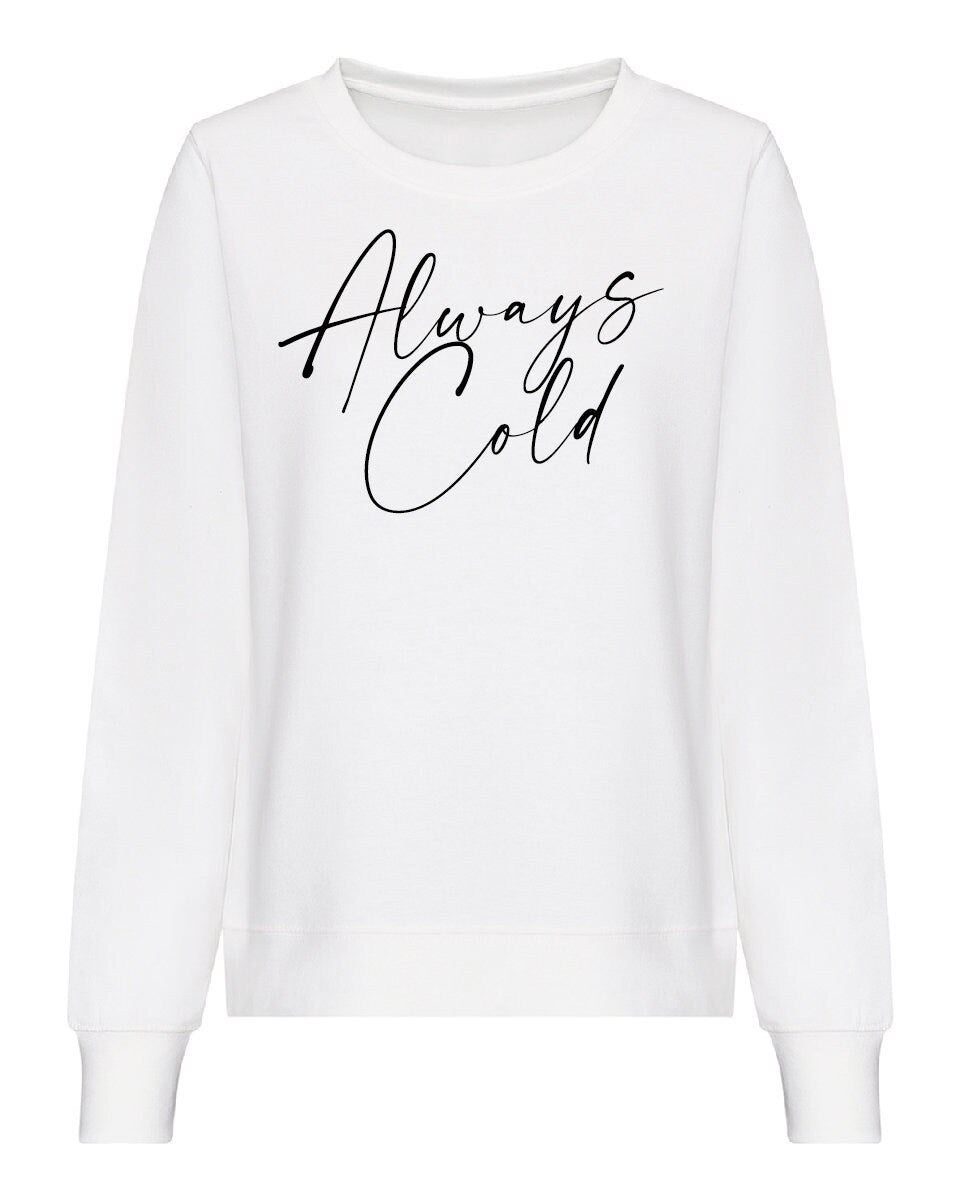 Always Cold Sweatshirt JH030F / JH030 Jumper Sweater Funny Winter Autumn Sarcastic Sweatshirt