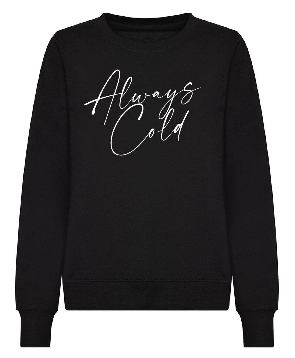 Always Cold Sweatshirt JH030F / JH030 Jumper Sweater Funny Winter Autumn Sarcastic Sweatshirt