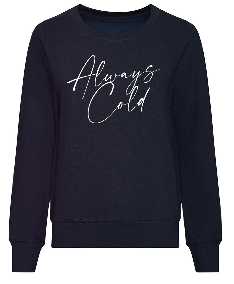 Always Cold Sweatshirt JH030F / JH030 Jumper Sweater Funny Winter Autumn Sarcastic Sweatshirt