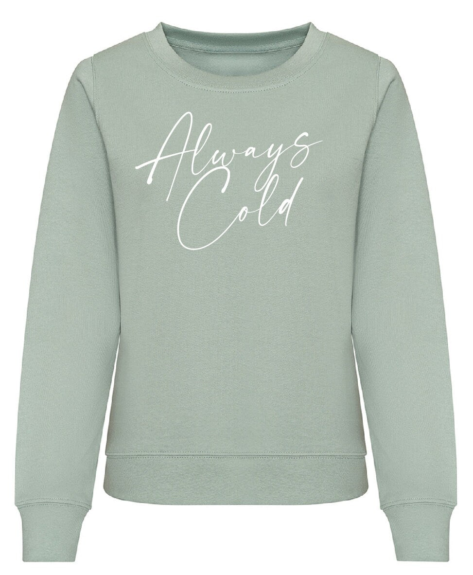 Always Cold Sweatshirt JH030F / JH030 Jumper Sweater Funny Winter Autumn Sarcastic Sweatshirt