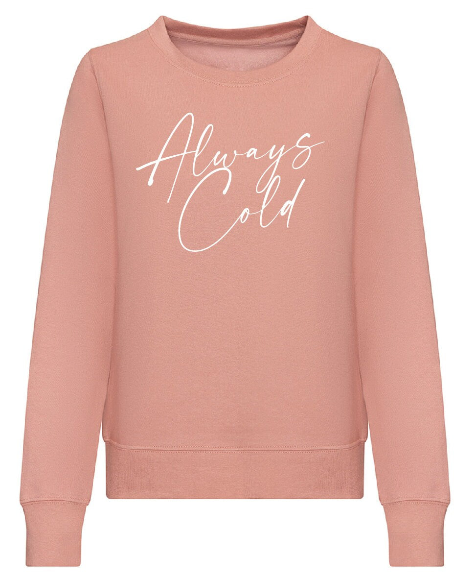 Always Cold Sweatshirt JH030F / JH030 Jumper Sweater Funny Winter Autumn Sarcastic Sweatshirt