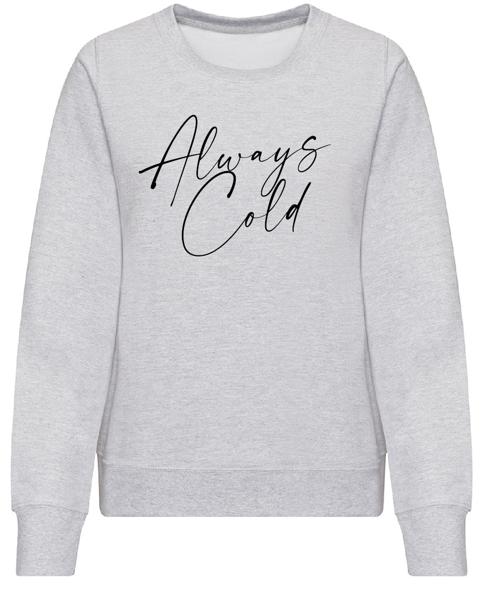 Always Cold Sweatshirt JH030F / JH030 Jumper Sweater Funny Winter Autumn Sarcastic Sweatshirt