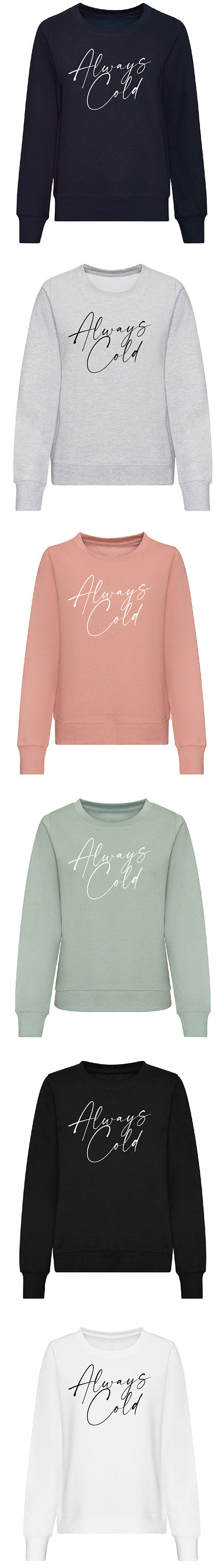 Always Cold Sweatshirt JH030F / JH030 Jumper Sweater Funny Winter Autumn Sarcastic Sweatshirt