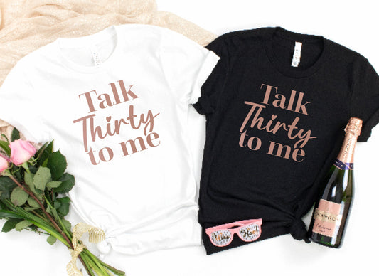 Rose Gold Print Talk Thirty To Me Tshirt | 30th Birthday Tee | Funny Slogan Party t-shirt gift