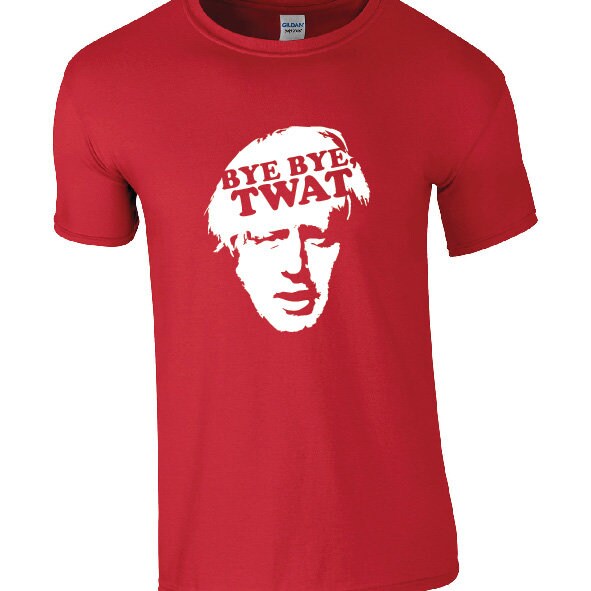 Bye Bye Twat | Boris Johnson T-Shirt - Funny Anti Tory Tee Tory Scum